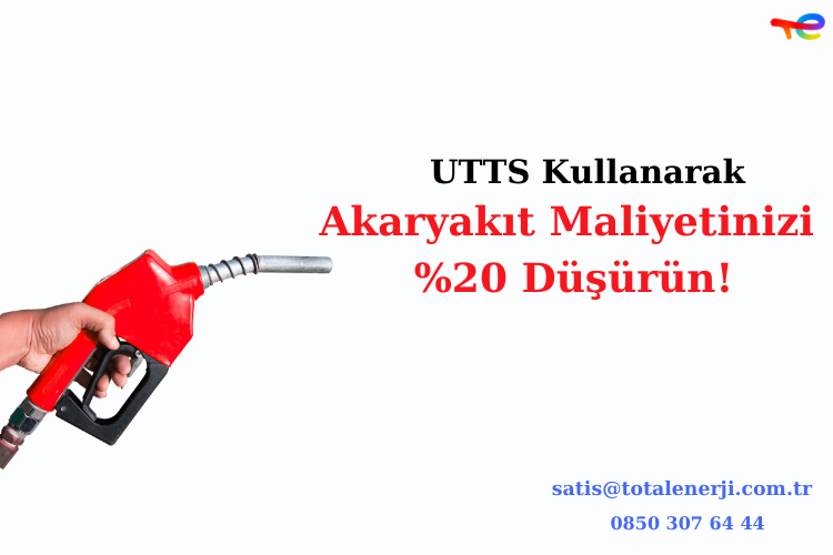 Total - UTTS Kullanarak Akaryakıt Maliyetinizi %20 Düşürün!